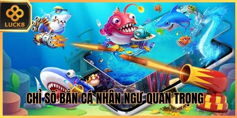 Chỉ số Bắn Cá Nhân Ngư quan trọng