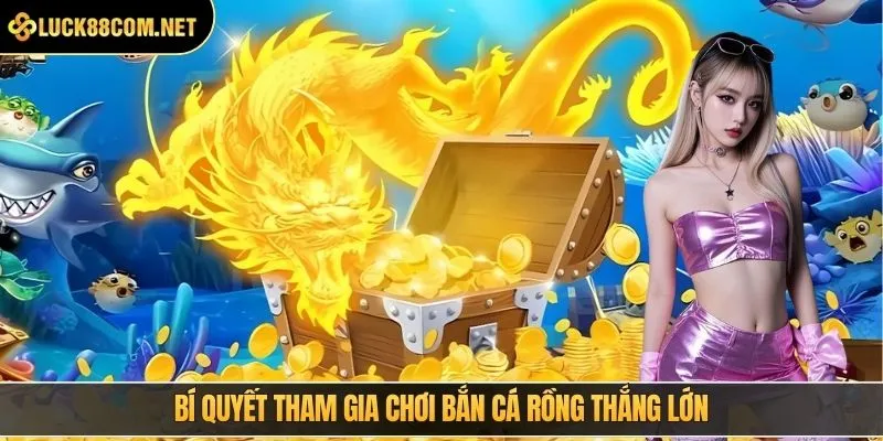 Bí quyết tham gia chơi bắn cá rồng thắng lớn