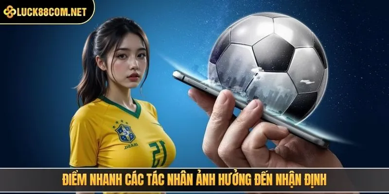 Điểm nhanh các tác nhân ảnh hưởng đến nhận định