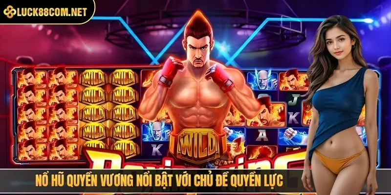 Nổ hũ Quyền Vương nổi bật với chủ đề quyền lực